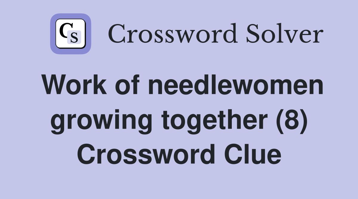 Work of needlewomen growing together (8) Crossword Clue