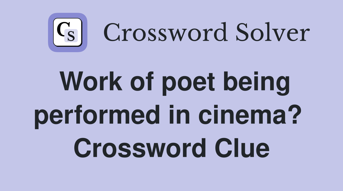 Work of poet being performed in cinema?  Crossword Clue