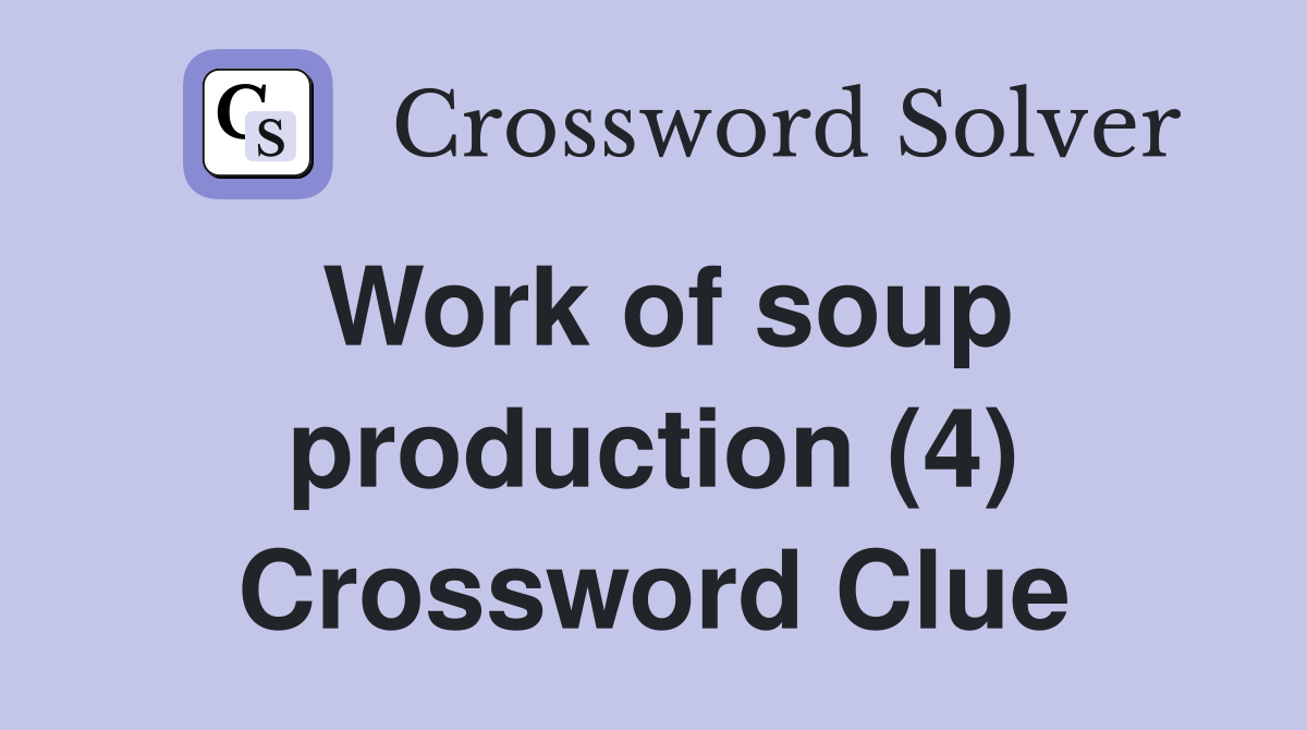 Work of soup production (4) Crossword Clue