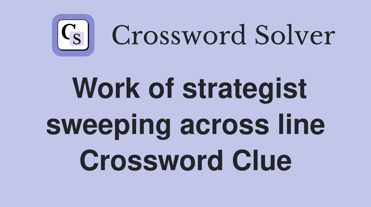 Work of strategist sweeping across line Crossword Clue