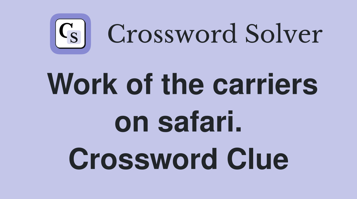 Work of the carriers on safari. Crossword Clue