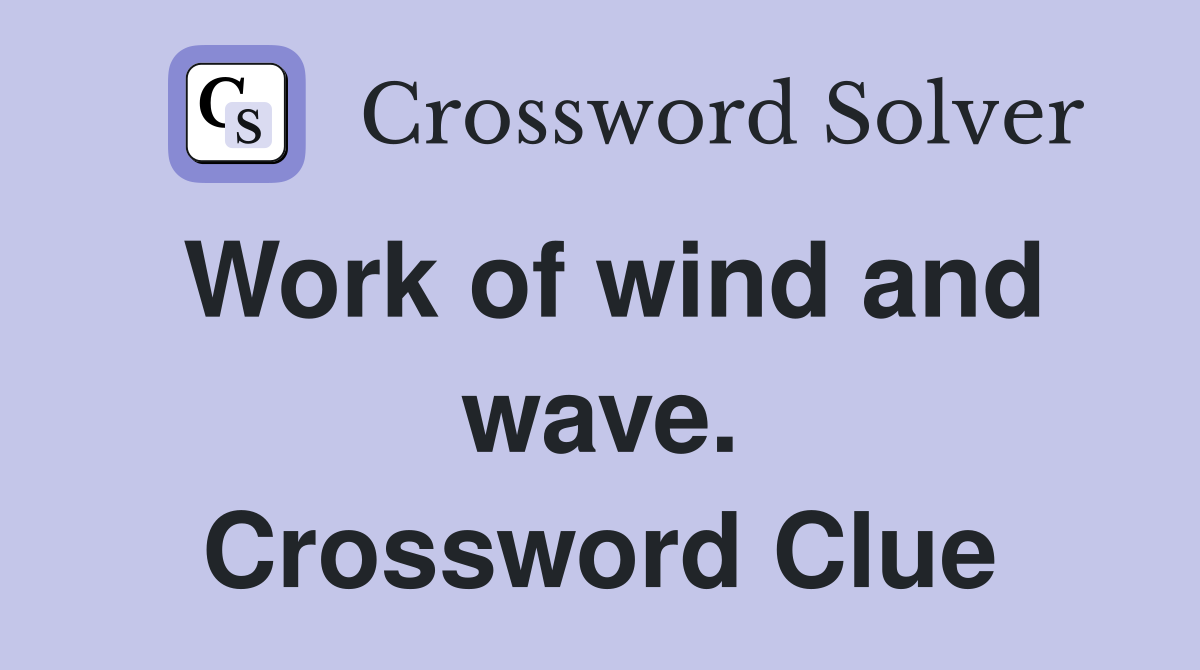 Work of wind and wave. Crossword Clue