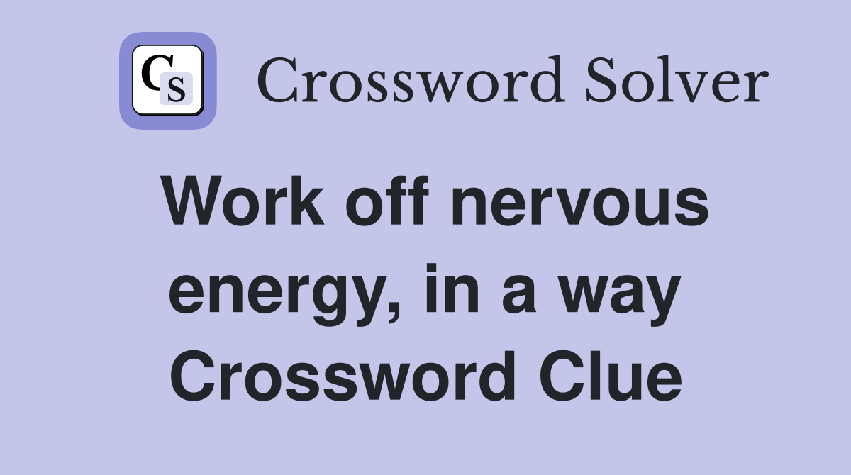 Work off nervous energy, in a way Crossword Clue