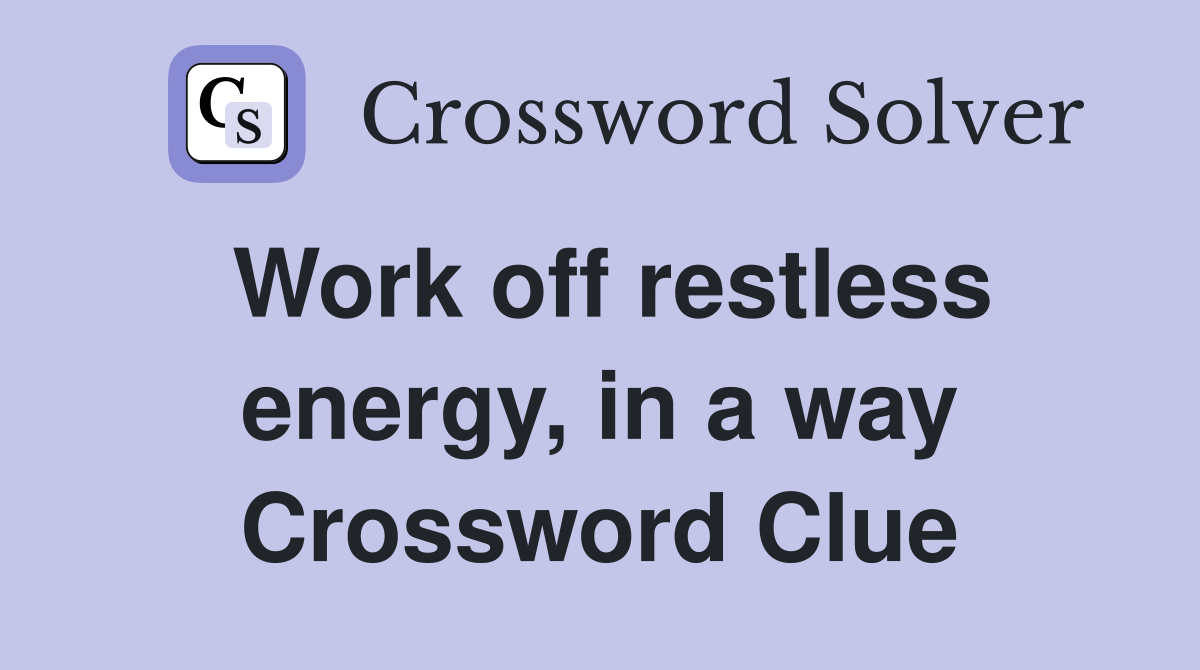 Work off restless energy, in a way Crossword Clue