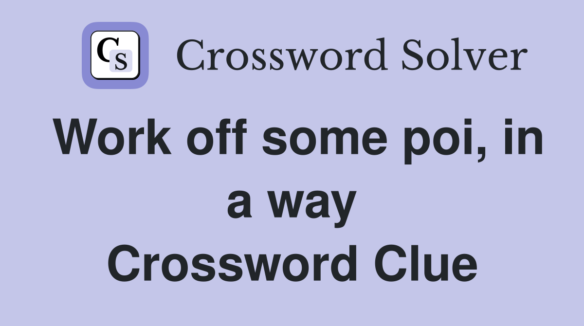 Work off some poi, in a way Crossword Clue