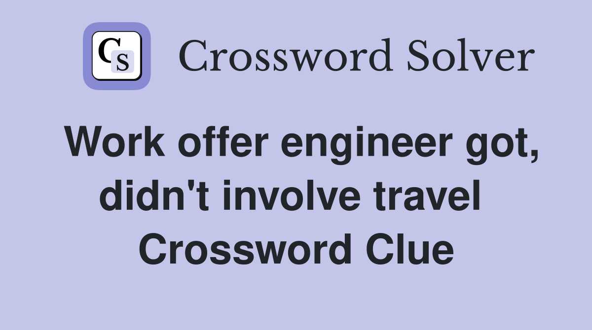 Work offer engineer got, didn't involve travel  Crossword Clue