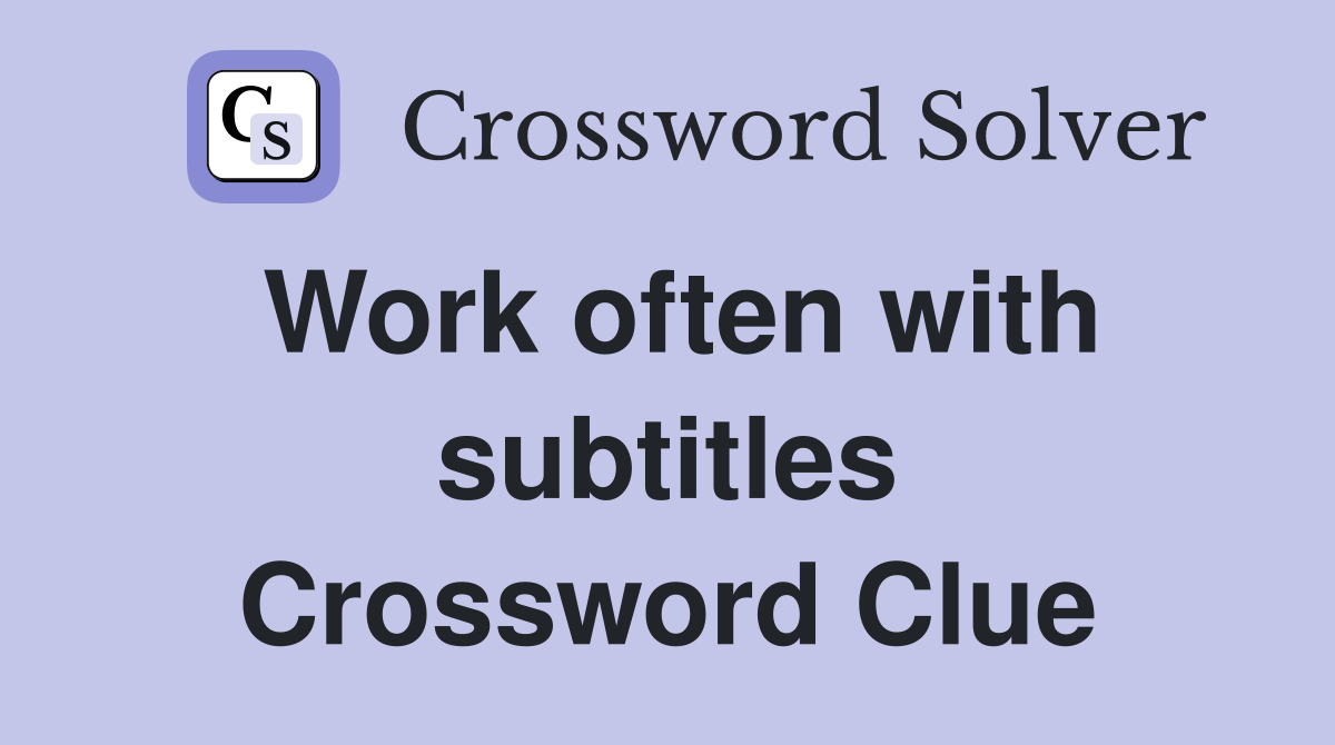 Work often with subtitles Crossword Clue
