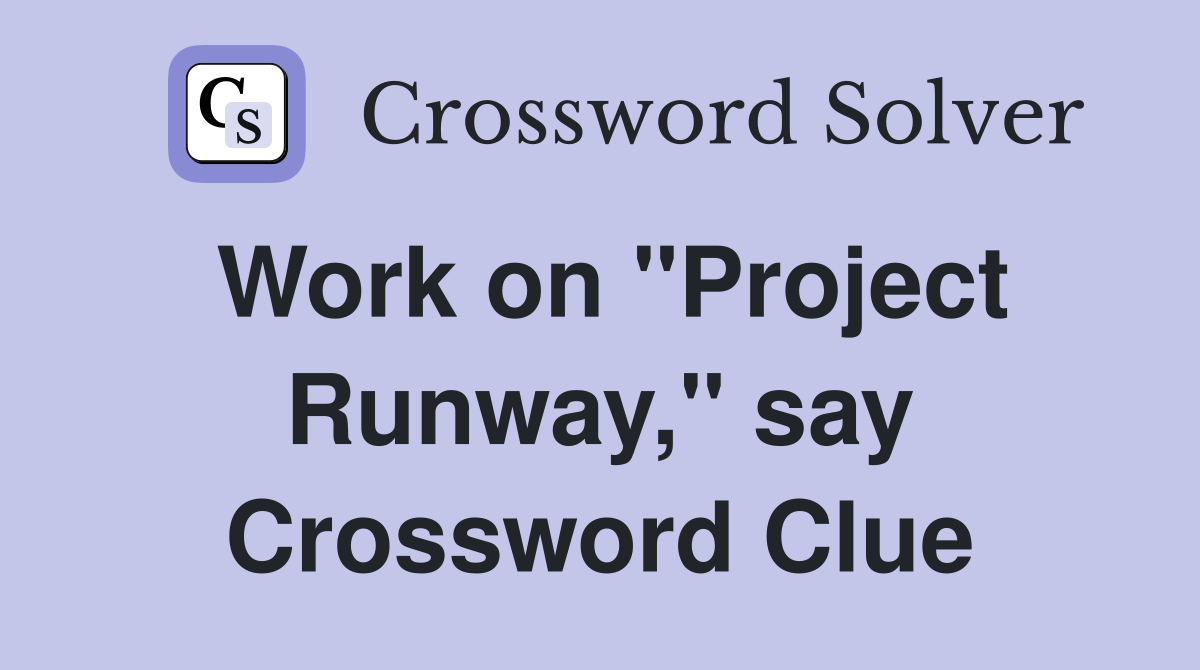 Work on "Project Runway," say Crossword Clue