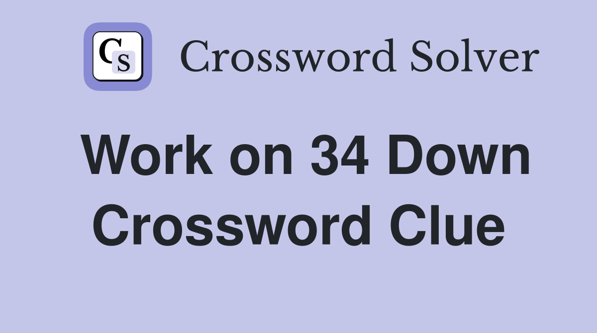 Work on 34 Down Crossword Clue