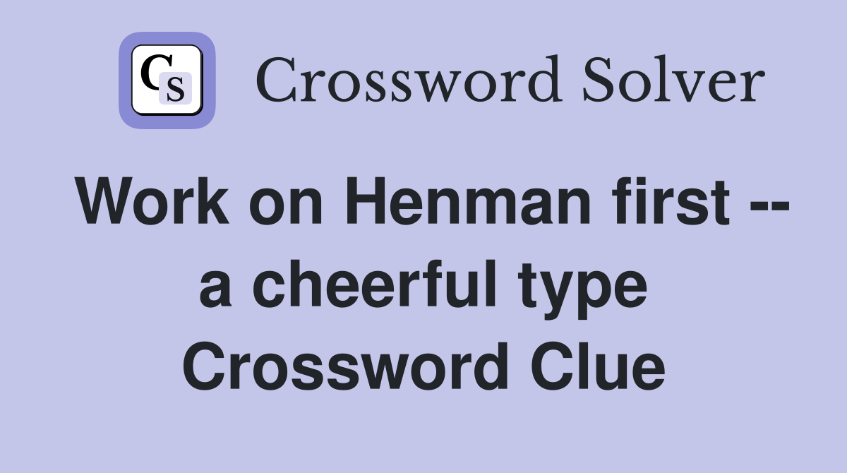 Work on Henman first -- a cheerful type Crossword Clue