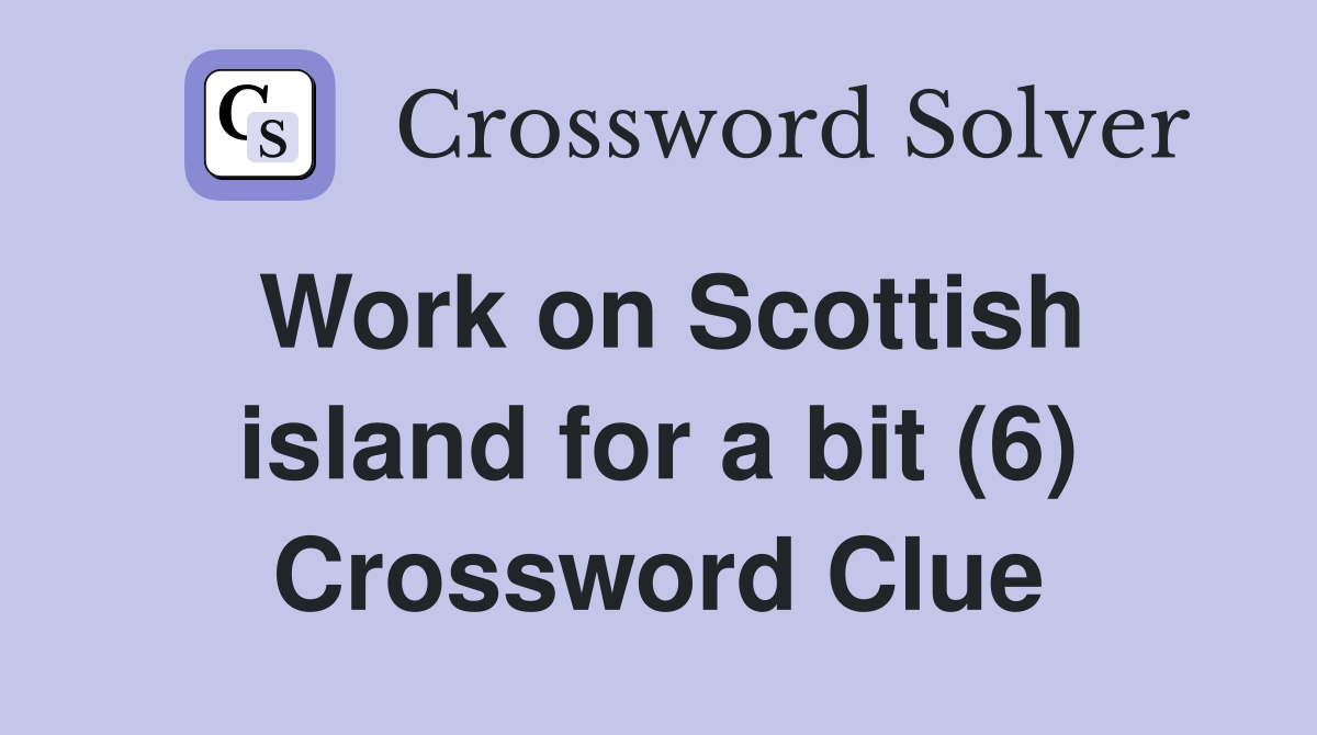 Work on Scottish island for a bit (6) Crossword Clue