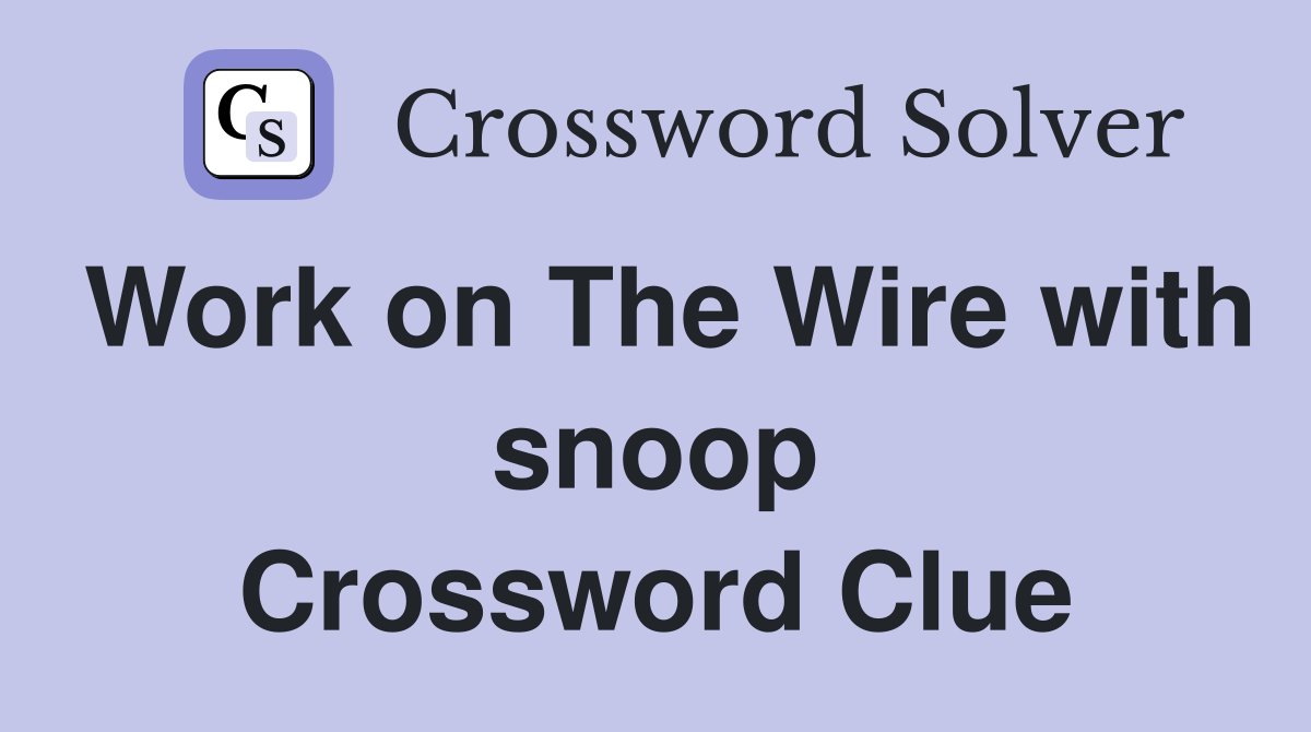 Work on The Wire with snoop Crossword Clue