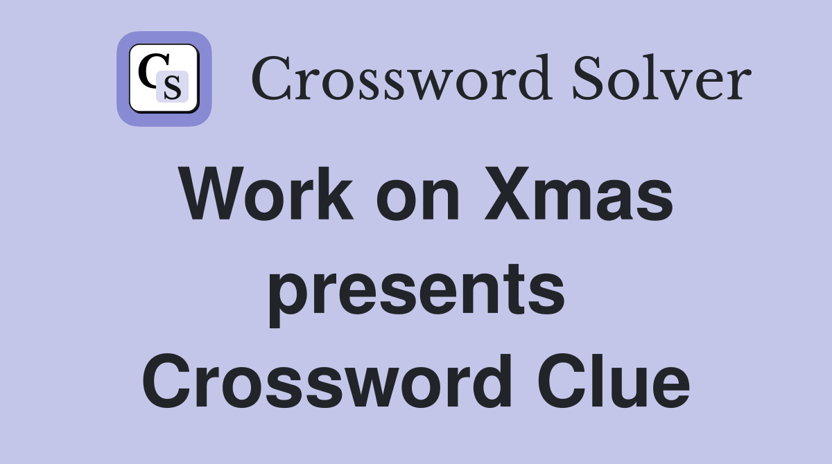 Work on Xmas presents Crossword Clue