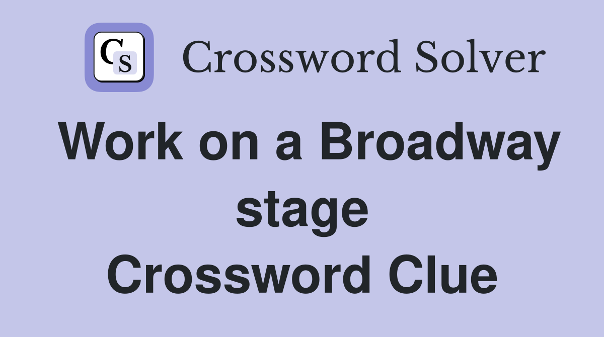 Work on a Broadway stage Crossword Clue