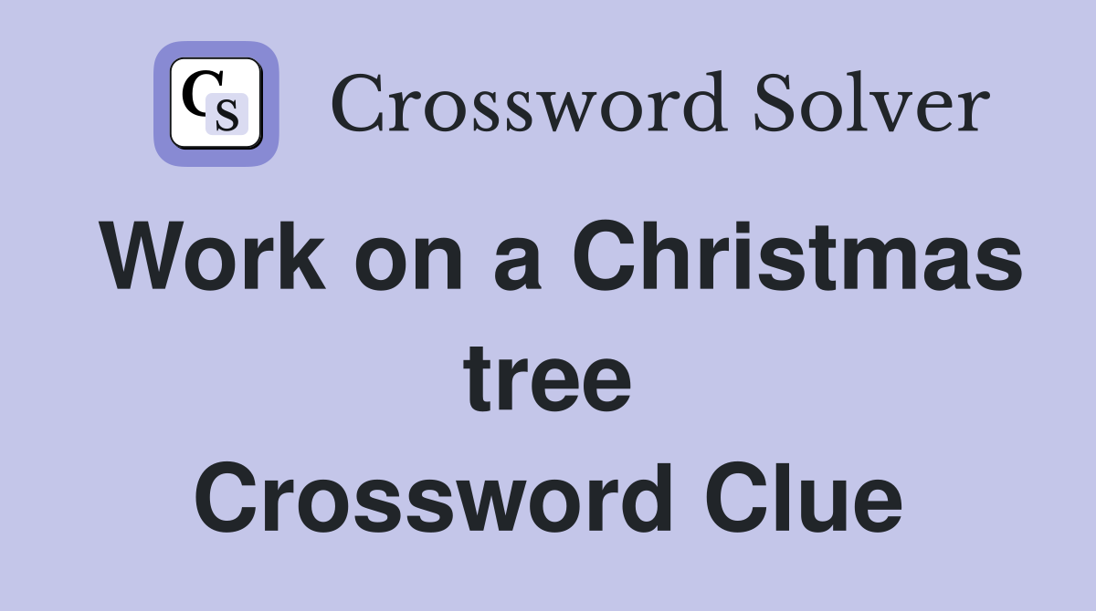 Work on a Christmas tree Crossword Clue