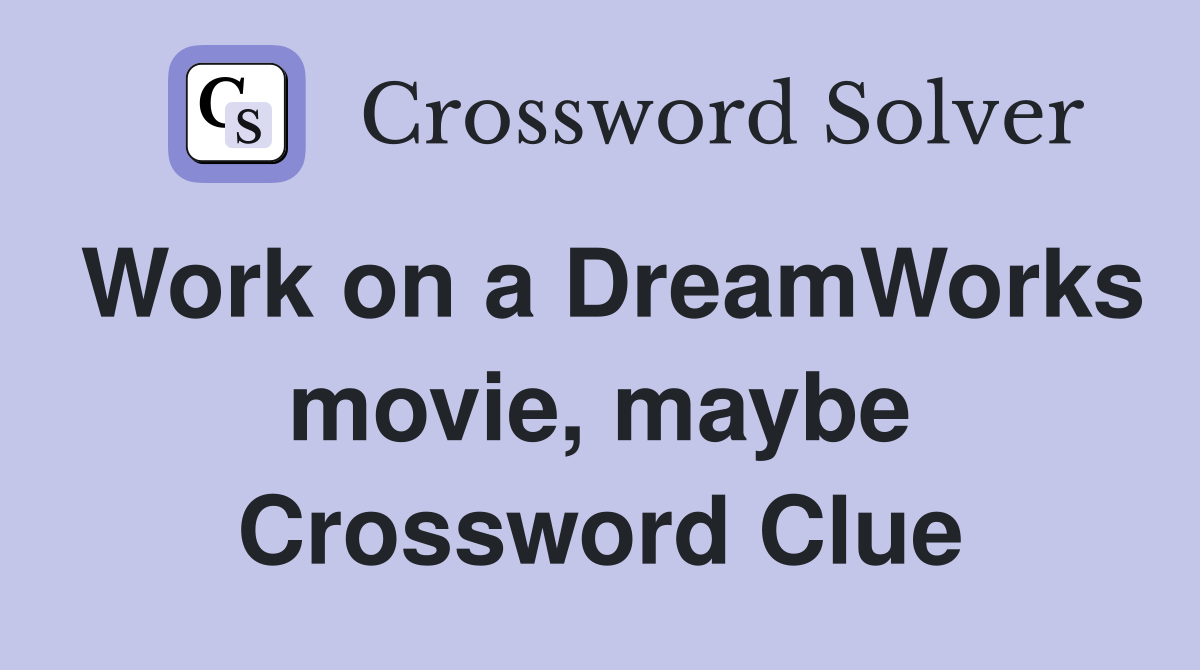 Work on a DreamWorks movie, maybe Crossword Clue