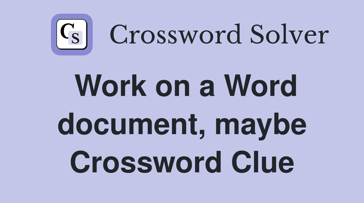 Work on a Word document, maybe Crossword Clue