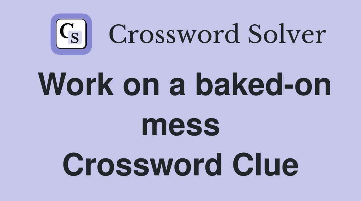 Work on a baked-on mess Crossword Clue