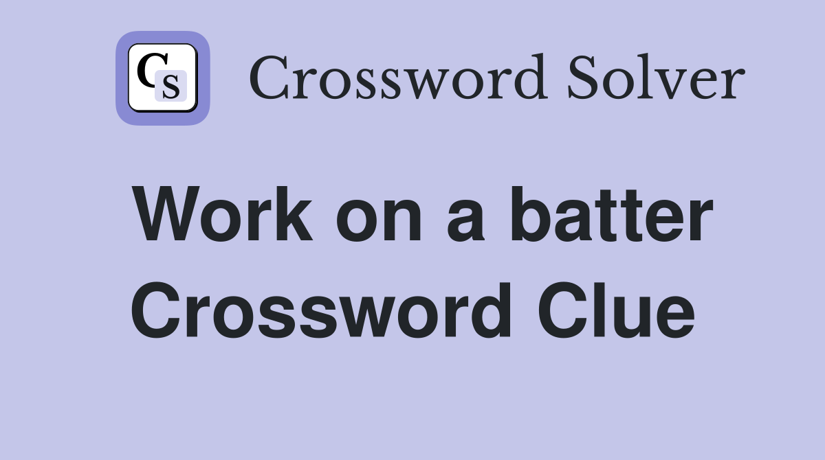 Work on a batter Crossword Clue