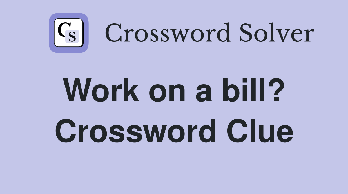 Work on a bill?  Crossword Clue