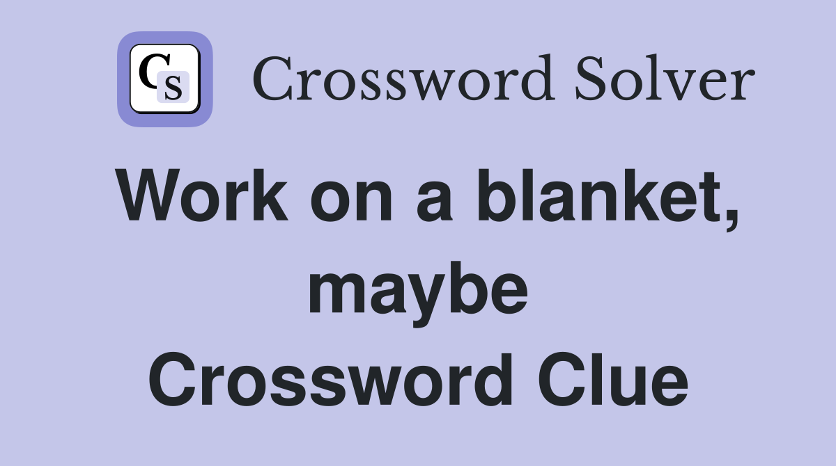 Work on a blanket, maybe Crossword Clue