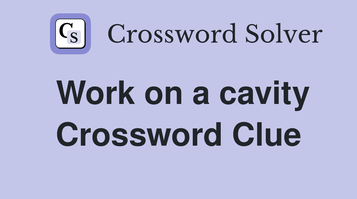 Work on a cavity Crossword Clue