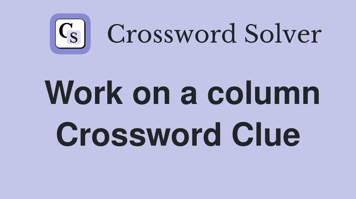 Work on a column Crossword Clue