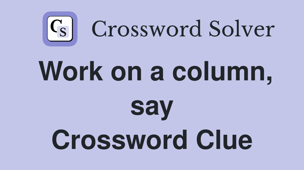Work on a column, say Crossword Clue