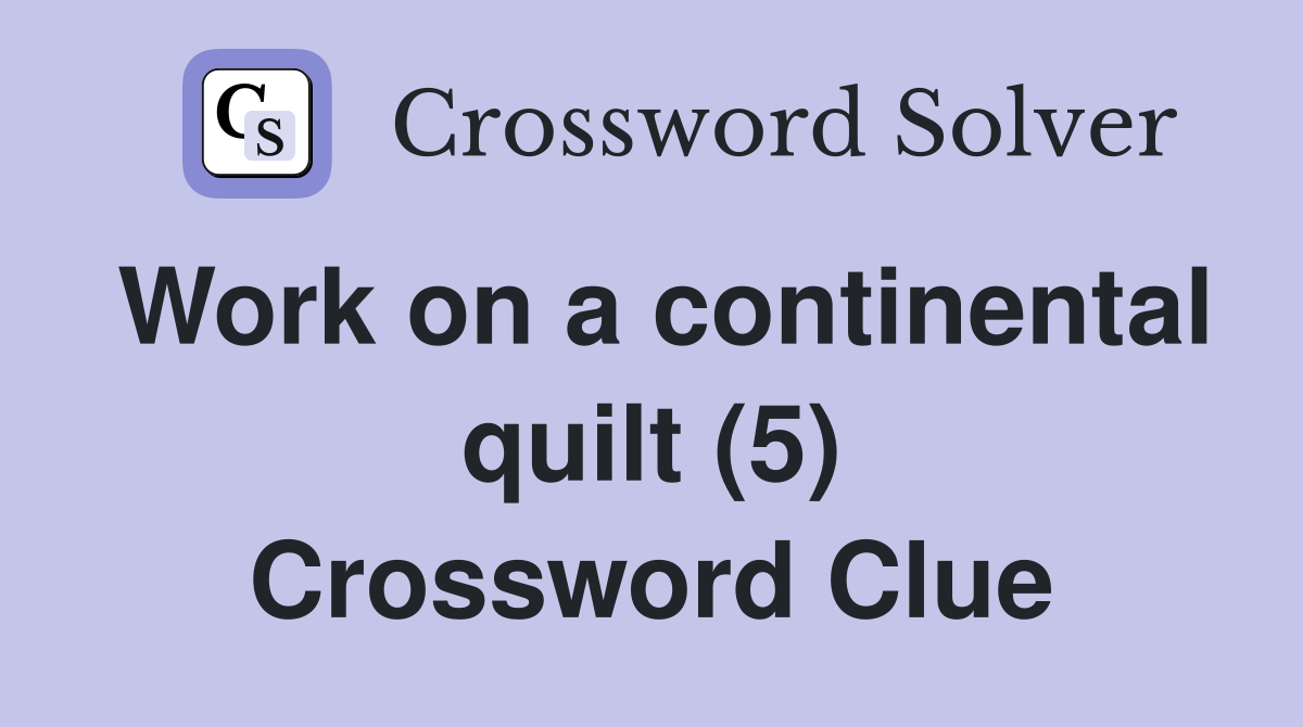 Work on a continental quilt (5) Crossword Clue
