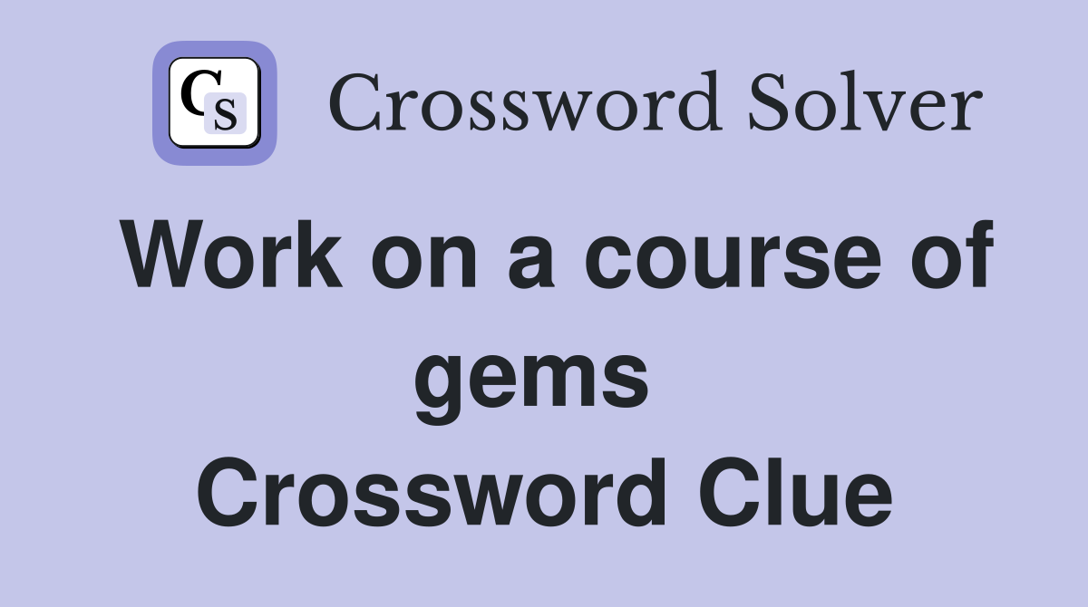 Work on a course of gems  Crossword Clue