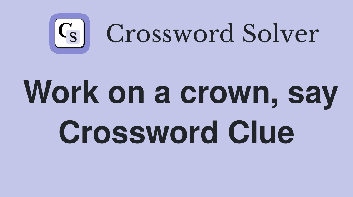 Work on a crown, say Crossword Clue