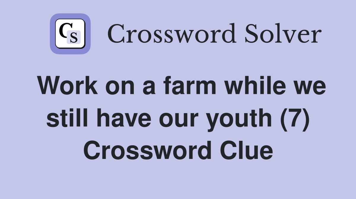 Work on a farm while we still have our youth (7) Crossword Clue