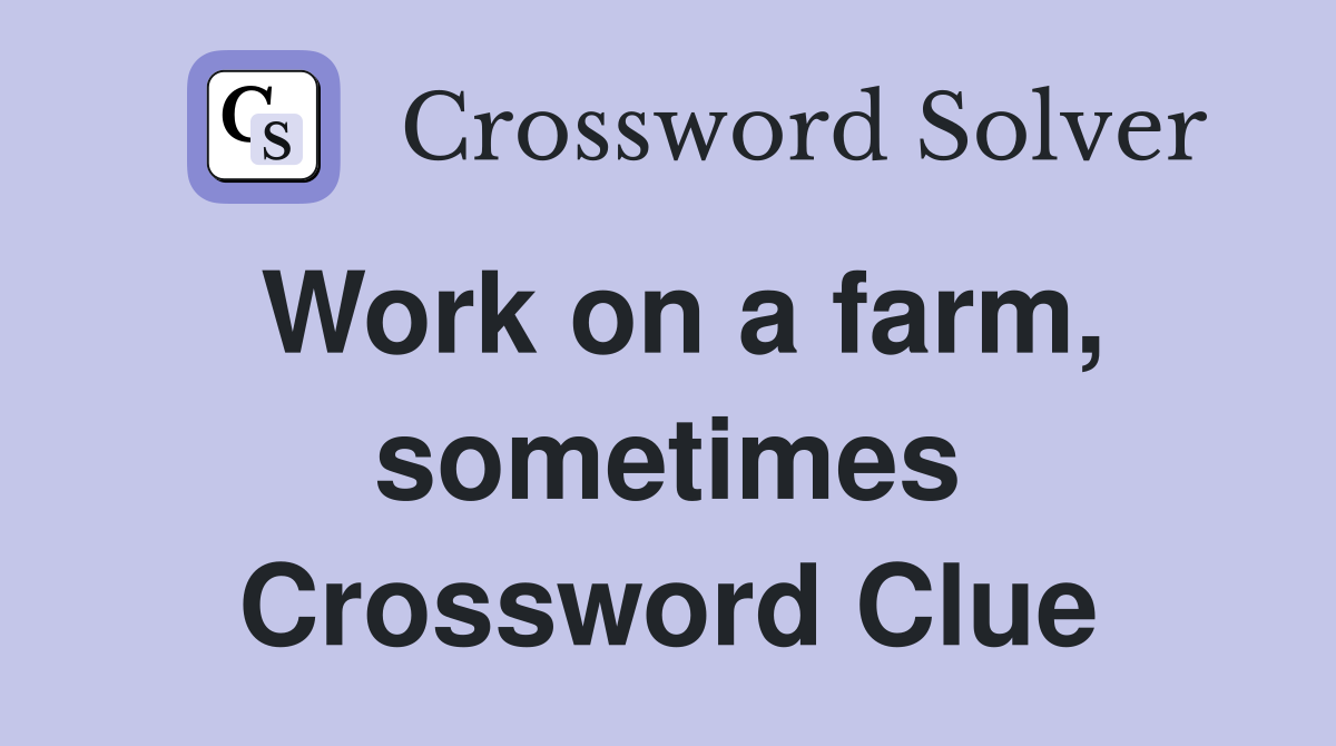 Work on a farm, sometimes Crossword Clue