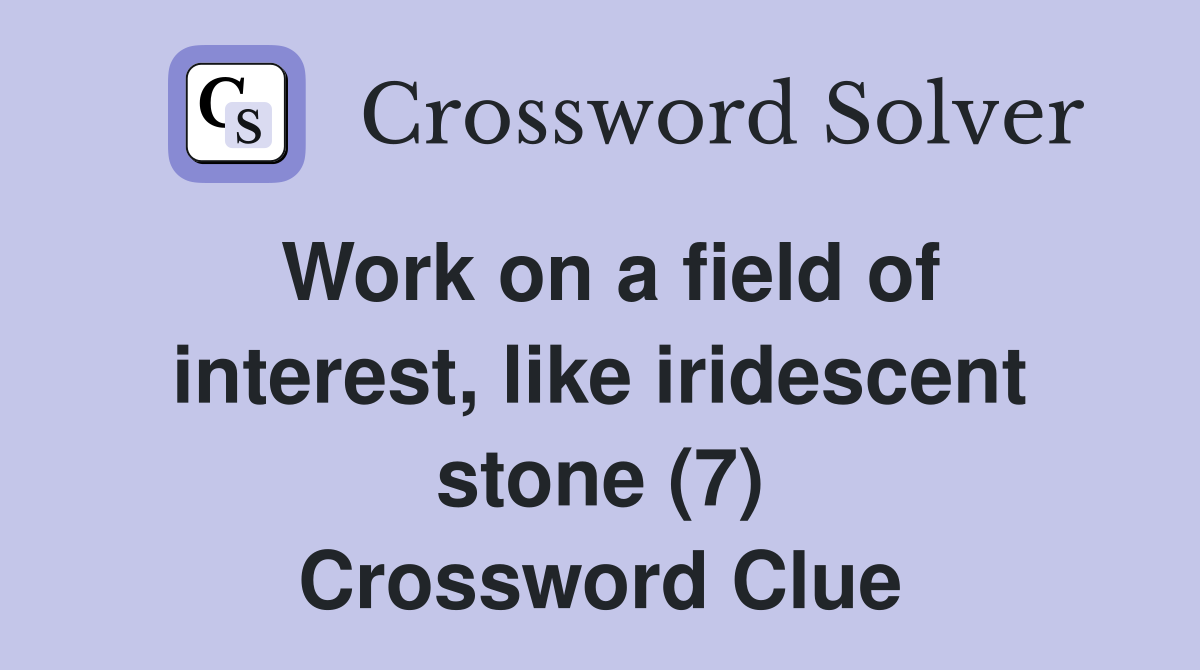 Work on a field of interest, like iridescent stone (7) Crossword Clue