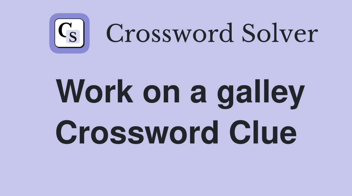 Work on a galley Crossword Clue