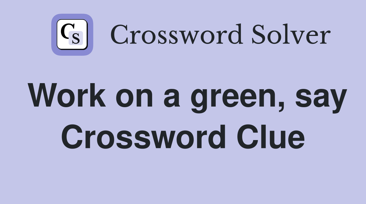 Work on a green, say Crossword Clue