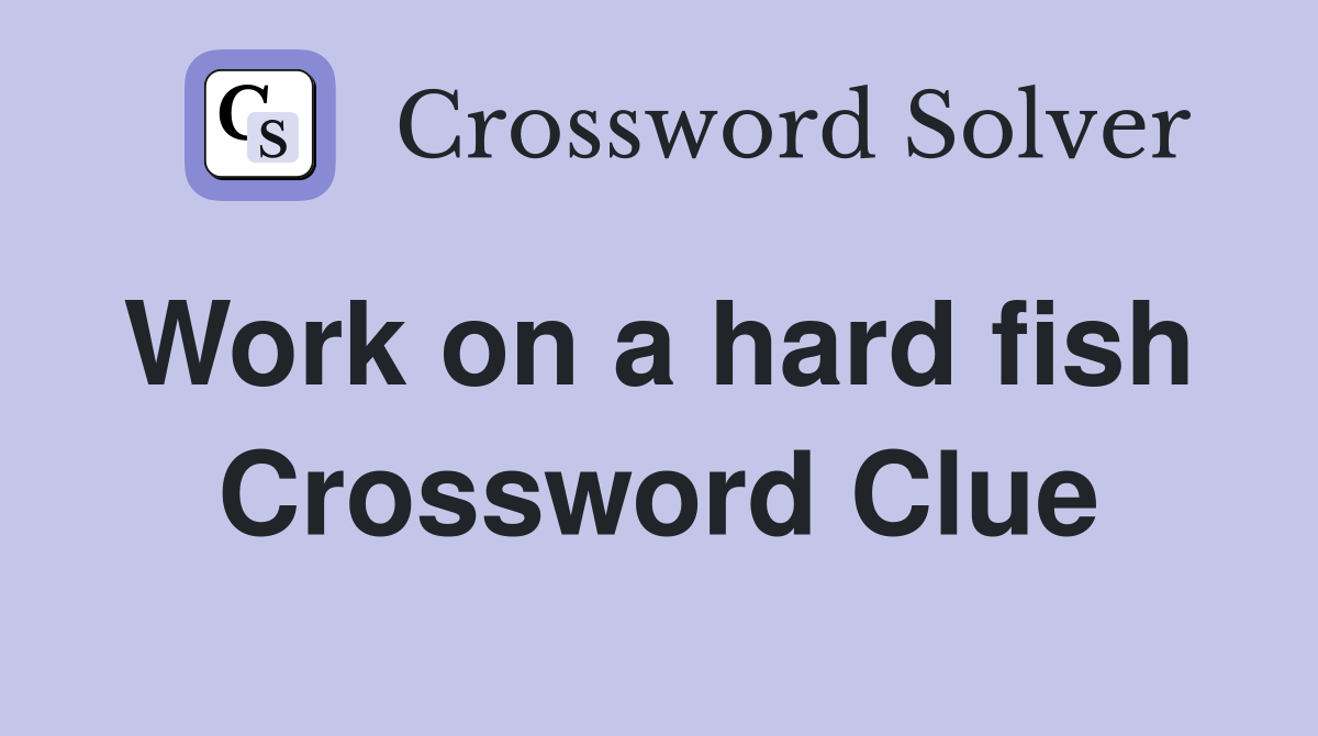 Work on a hard fish  Crossword Clue