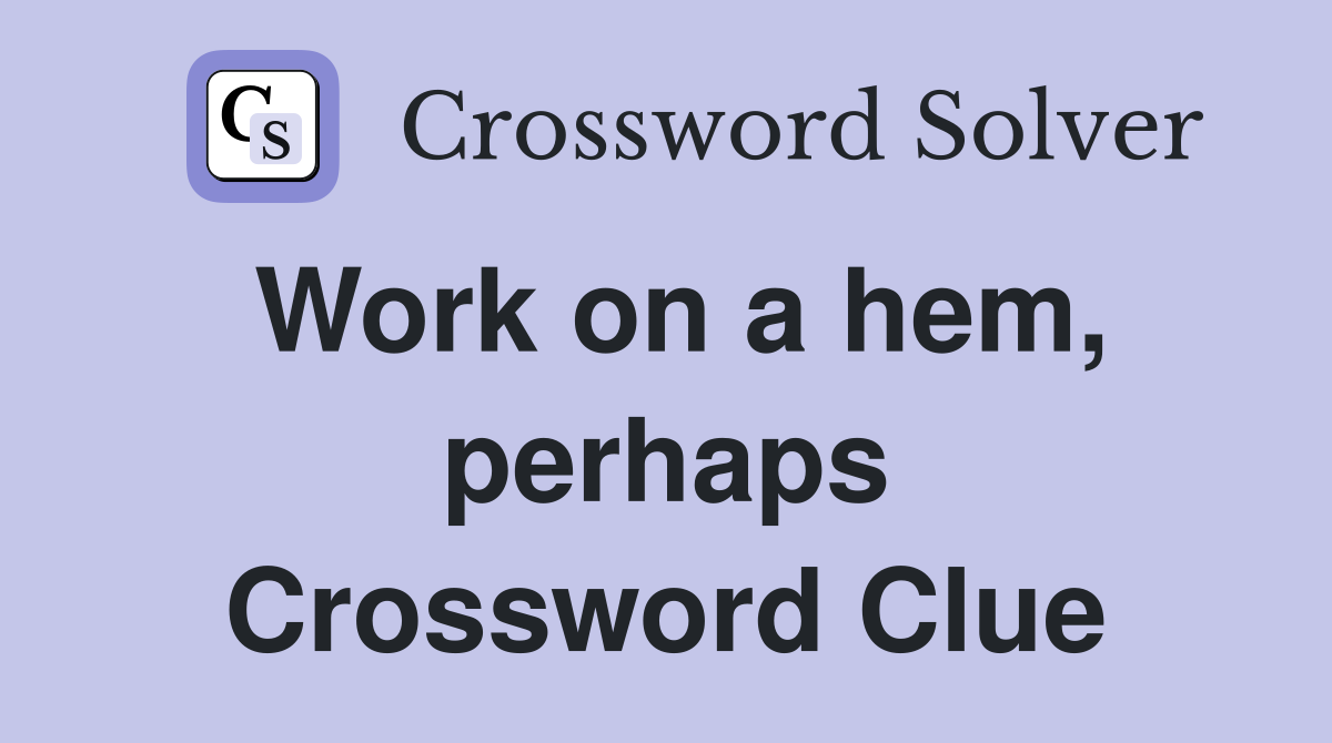 Work on a hem, perhaps Crossword Clue