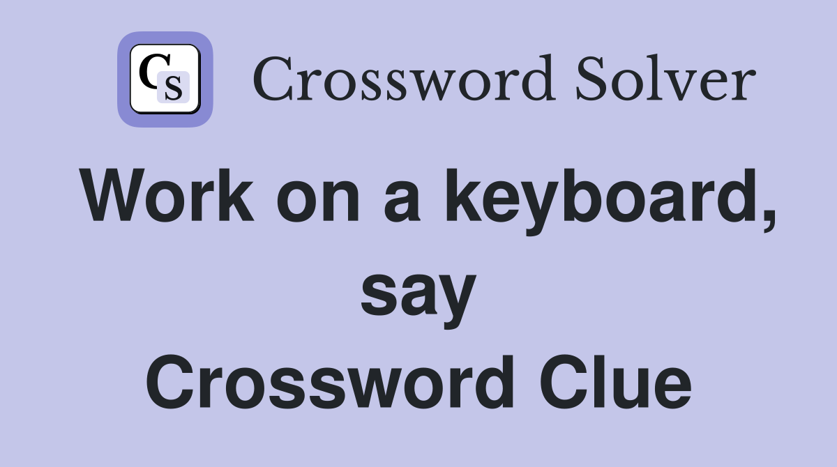 Work on a keyboard, say Crossword Clue