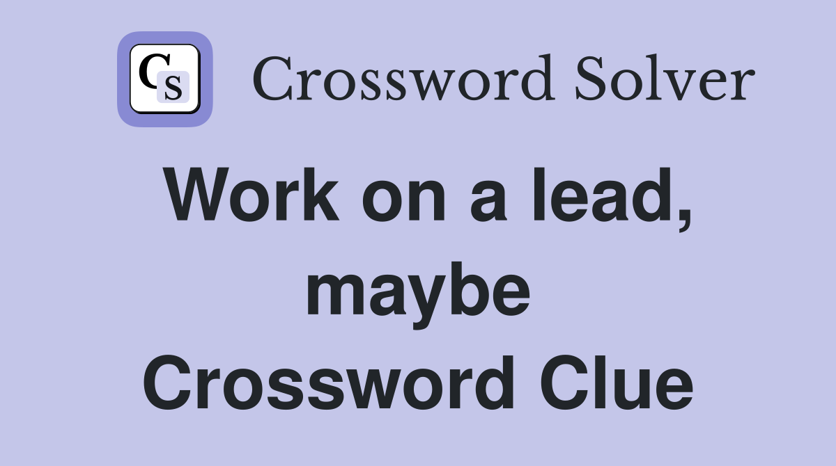 Work on a lead, maybe Crossword Clue
