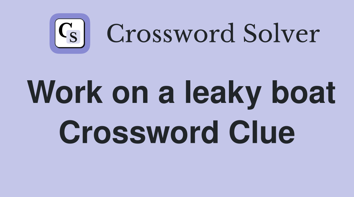 Work on a leaky boat Crossword Clue