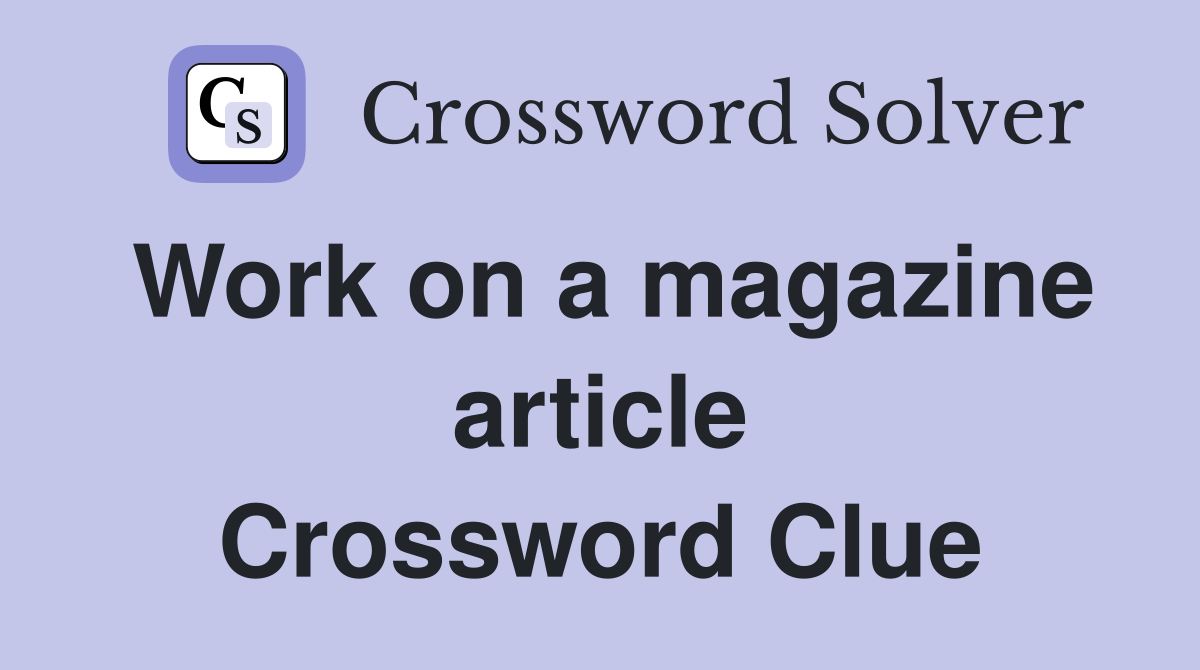 Work on a magazine article Crossword Clue