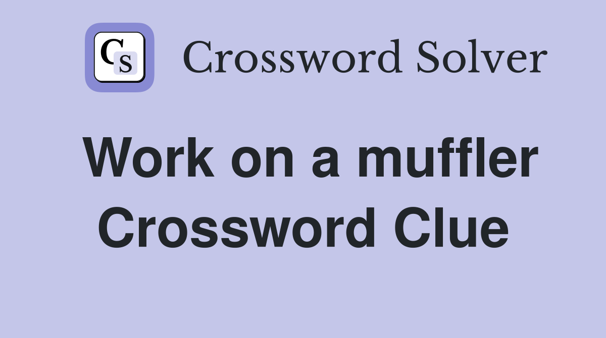 Work on a muffler Crossword Clue