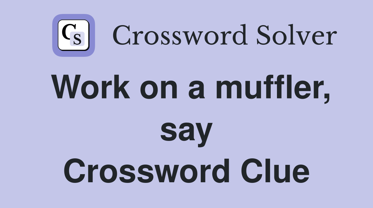 Work on a muffler, say Crossword Clue