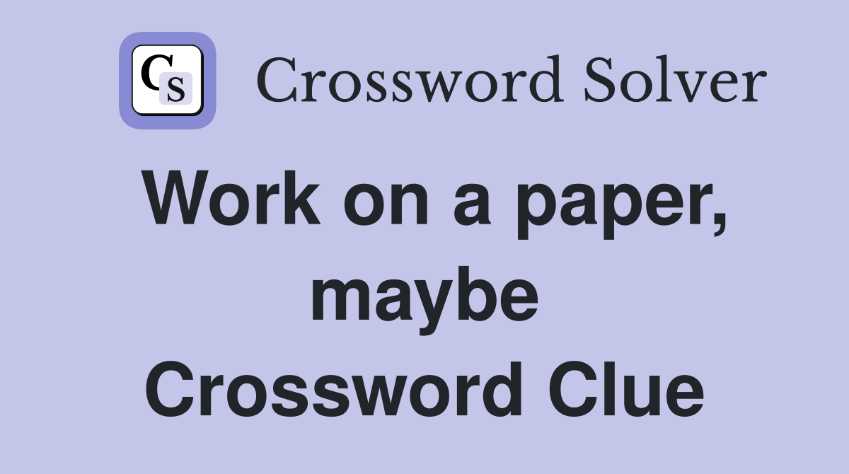 Work on a paper, maybe Crossword Clue