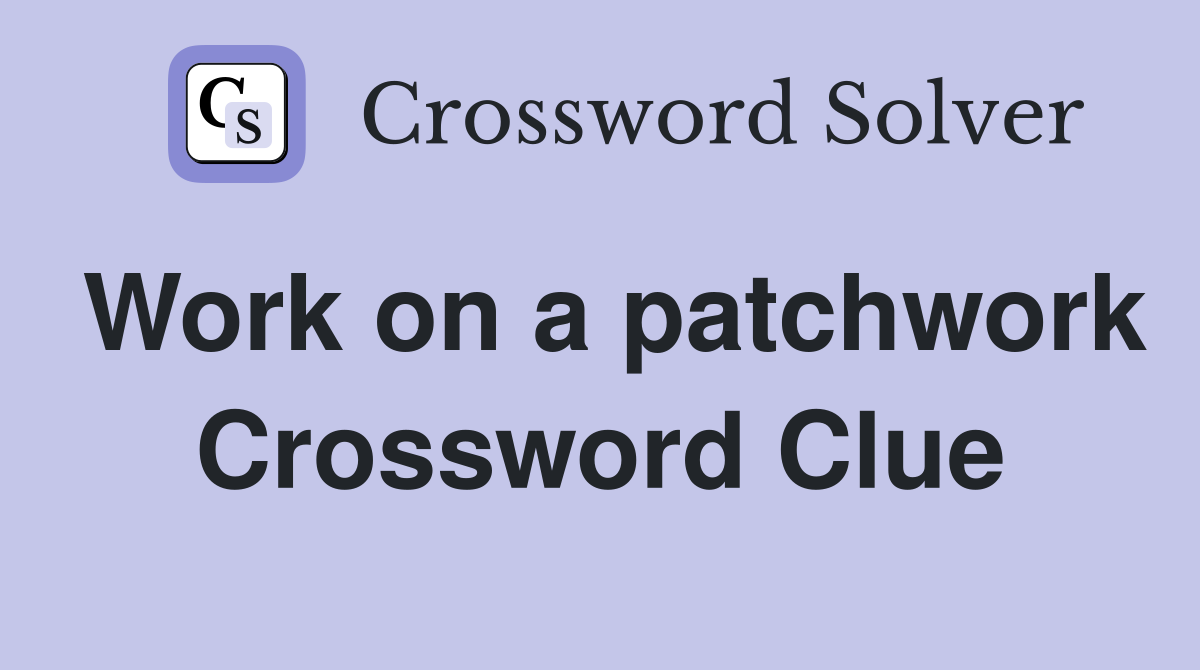 Work on a patchwork Crossword Clue