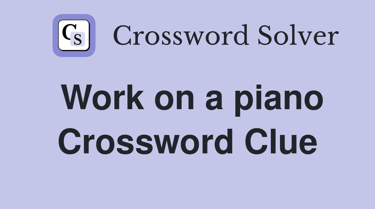 Work on a piano Crossword Clue