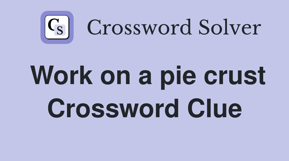 Work on a pie crust Crossword Clue