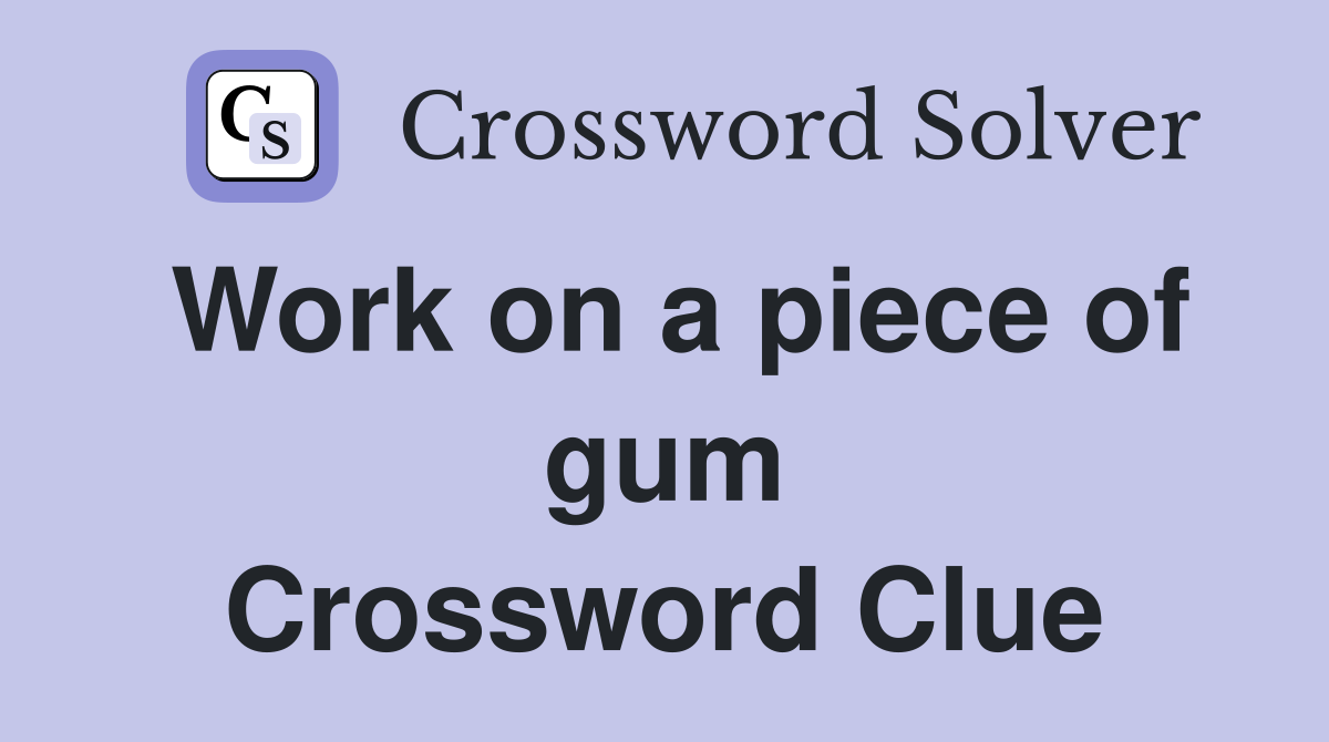 Work on a piece of gum Crossword Clue