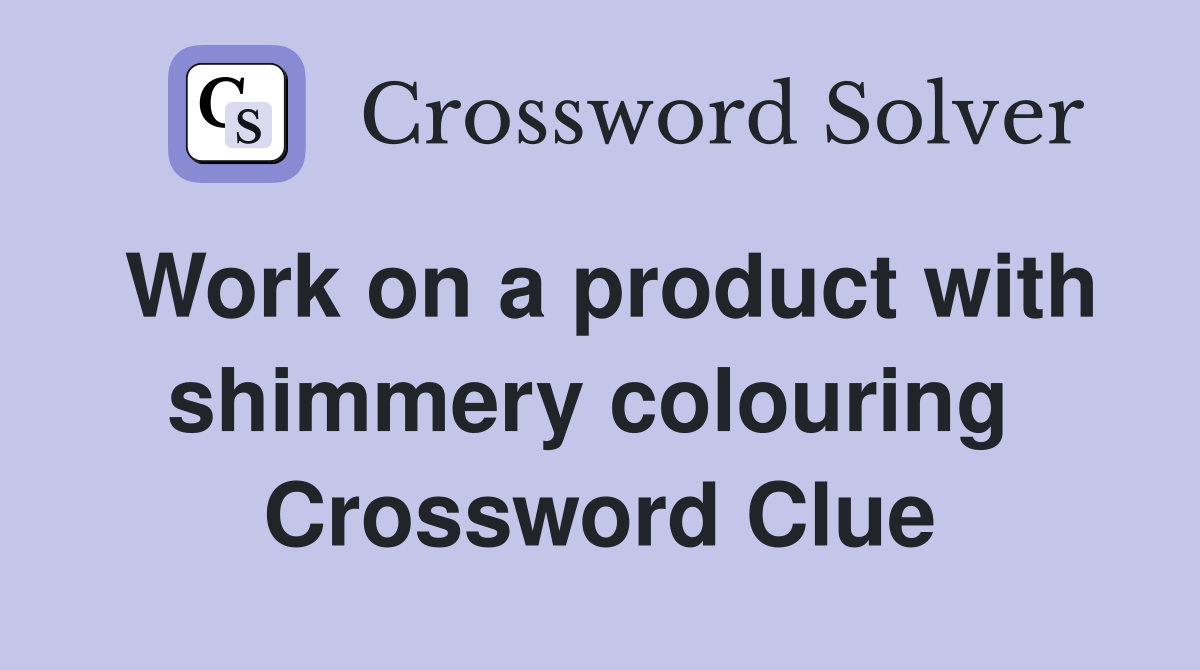 Work on a product with shimmery colouring  Crossword Clue
